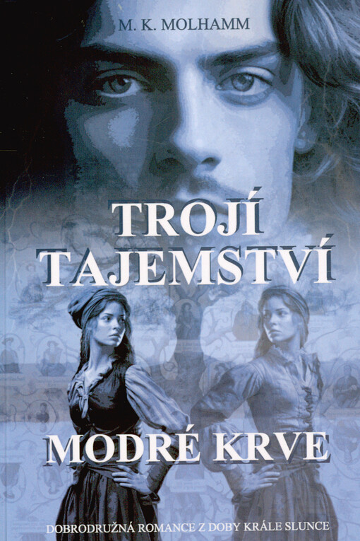 Trojí tajemství modré krve : dobrodružná romance z doby Krále Slunce