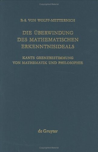 Die Uberwindung Des Mathematischen Erkenntnisideals: Kants Grenzbestimmung Von Mathematik Und Philosophie (Quellen und Studien zur Philosophie)