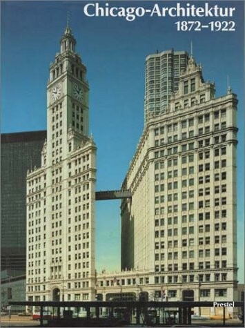Chicago architektur 1872-1922 : die Entstehung der kosmopolitischen Architektur des 20. Jahrhunderts