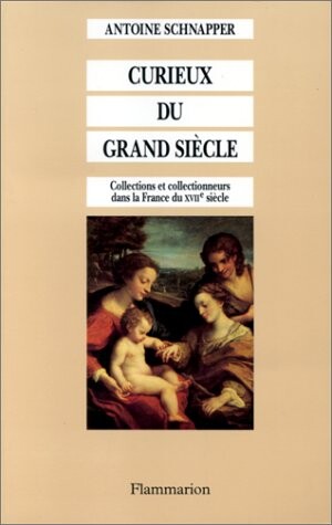 Curieux du Grand Siècle : Les collections d'art en France au XVIIe siècle