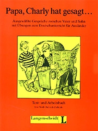 Papa, Charly hat gesagt.. : Ausgewählte Gespräche zwischen Vater und Sohn mit Übungen zum Deutschunterricht für Ausländer : Text- und Arbeitsbuch