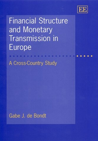 Financial Structure and Monetary Transmission in Europe: A Cross-Country Study (Elgar Monographs)