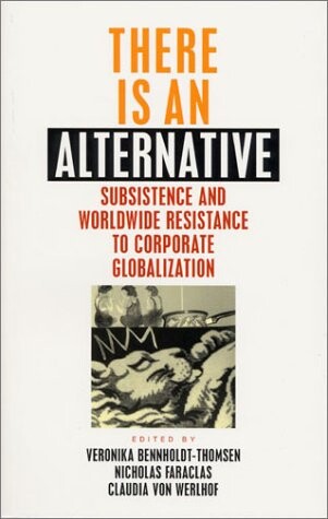 There is an alternative : subsistence and worldwide resistance to corporate globalization