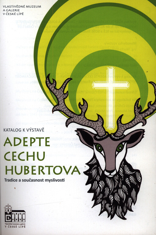 Adepte cechu Hubertova - tradice a současnost myslivosti : katalog k výstavě : [pořádá od 30.3. do 31.10.2013 Vlastivědné muzeum a galerie v České Lípě ...