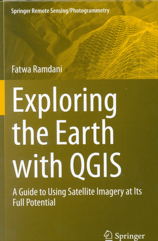 Exploring the earth with QGIS : a guide to using satellite imagery at its full potential