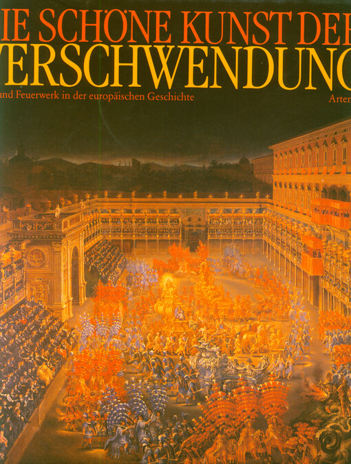 Die schöne Kunst der Verschwendung : Fest und Feuerwerk in der europäischen Geschichte