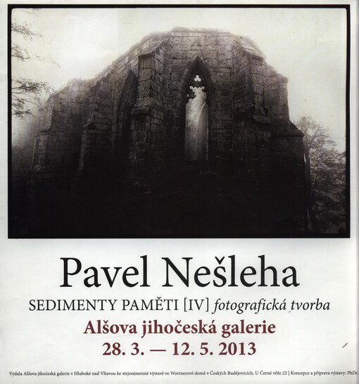 Pavel Nešleha : sedimenty paměti (IV) = [sediments of memory] : fotografická tvorba : Alšova jihočeská galerie, 28.3.-12.5.2013