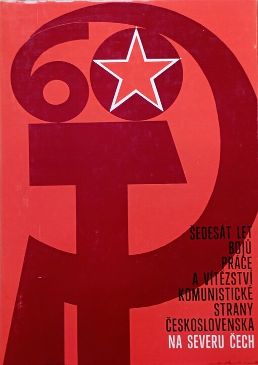 Šedesát let bojů, práce a vítězství Komunistické strany Československa na severu Čech
