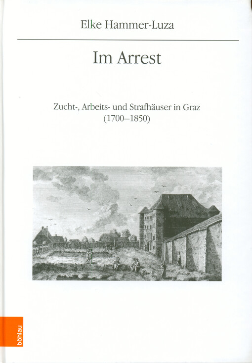 Im Arrest : Zucht-, Arbeits- und Strafhäuser in Graz (1700-1850)