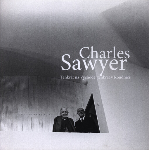 Charles Sawyer : tenkrát na Východě, tenkrát v Roudnici : 28.6.-29.7.2012, [Galerie moderního umění v Roudnici nad Labem