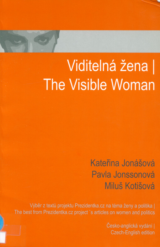 Viditelná žena : výběr z textů projektu Prezidentka.cz na téma ženy a politika = The visible woman : the best from Prezidentka.cz project's articles on women and politics