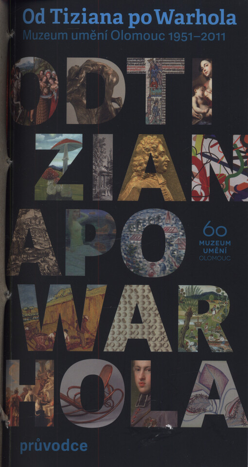 Od Tiziana po Warhola : Muzeum umění Olomouc 1951-2011 : průvodce : [Muzeum moderního umění, Arcidiecézní muzeum Olomouc, 25.10.2012-31.3.2013