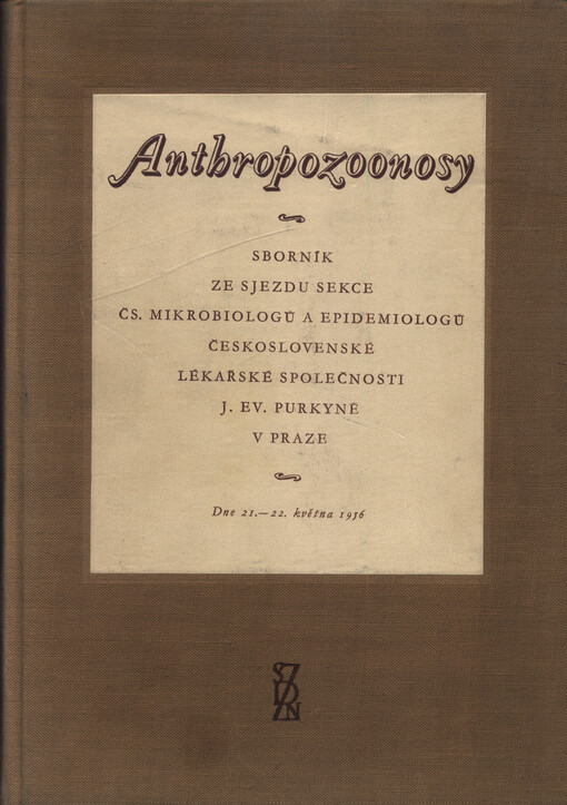 Anthropozoonosy : sborník referátů přednesených na sjezdu sekce čs. mikrobiologů a epidemiologů Československé lékařské společnosti J. Ev. Purkyně v Praze ve dnech 21.-23. května 1956