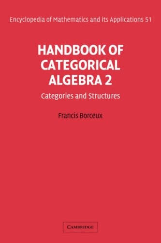 Handbook of Categorical Algebra: Volume 2, Categories and Structures (Encyclopedia of Mathematics and its Applications) (v. 2)