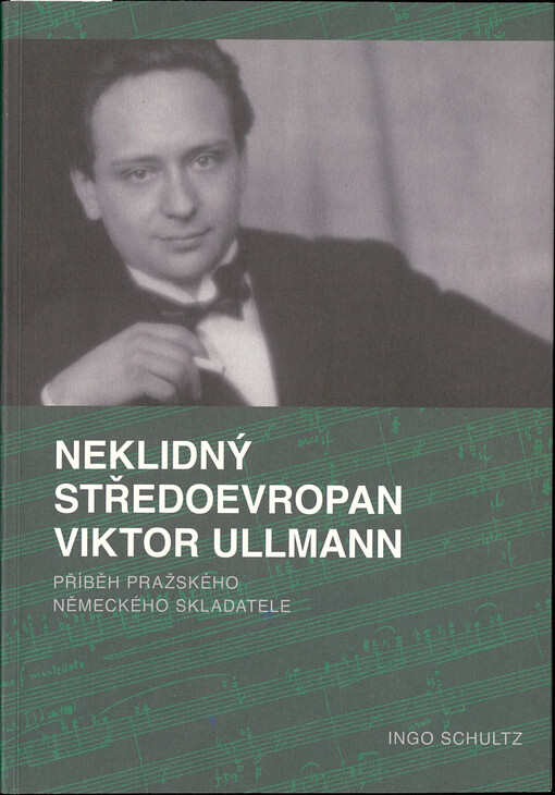 Neklidný Středoevropan Viktor Ullmann : příběh pražského německého skladatele