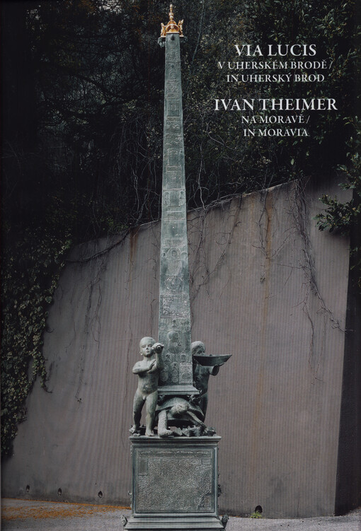 Via lucis v Uherském Brodě : Ivan Theimer na Moravě = Via lucis in Uherský Brod : Ivan Theimer in Moravia : [výstava 15.9.-12.11.2012, Galerie Panský dům v Uherském Brodě]