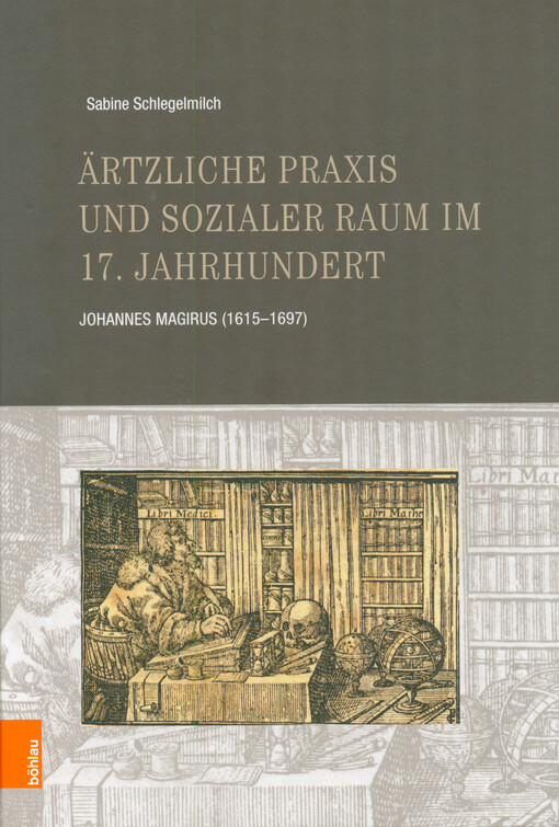 Ärztliche Praxis und sozialer Raum im 17. Jahrhundert : Johannes Magirus (1615-1697)
