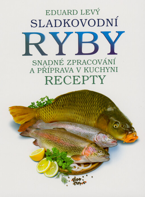 Sladkovodní ryby : snadné zpracování a příprava v kuchyni : recepty