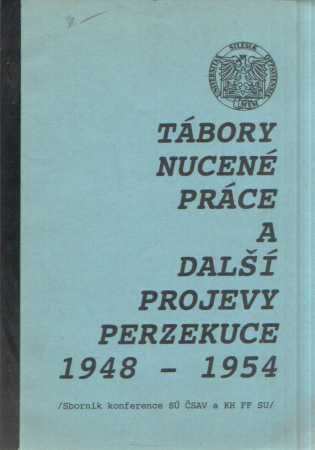 Tábory nucené práce a další projevy perzekuce 1948-1954 :Sborník konf. Opava 30. října 1991, Slezský ústav ČSAV a filoz. fak. Slezské univ.