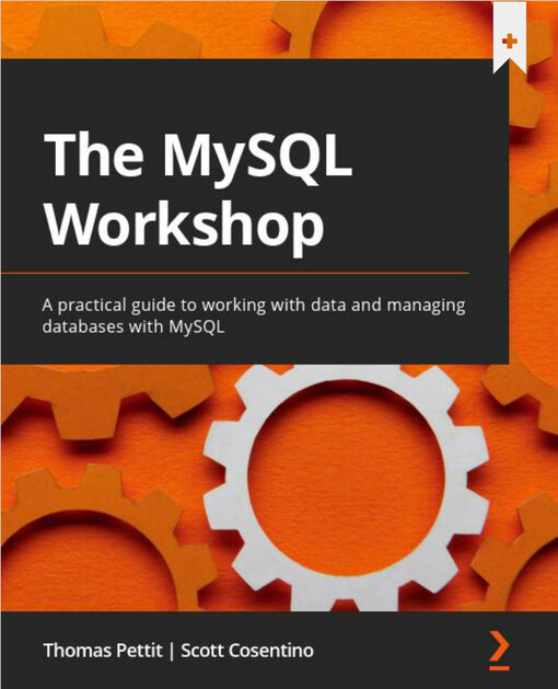 The MySQL workshop : a practical guide to working with data and managing databases with MySQL
