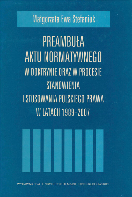 Preambuła aktu normatywnego w doktrynie oraz w procesie stanowienia i stosowania polskiego prawa w latach 1989-2007