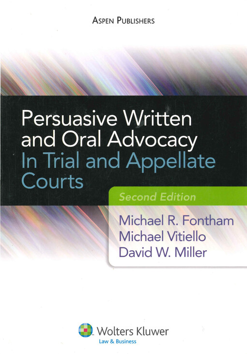 Persuasive written and oral advocacy : in trial and appellate courts