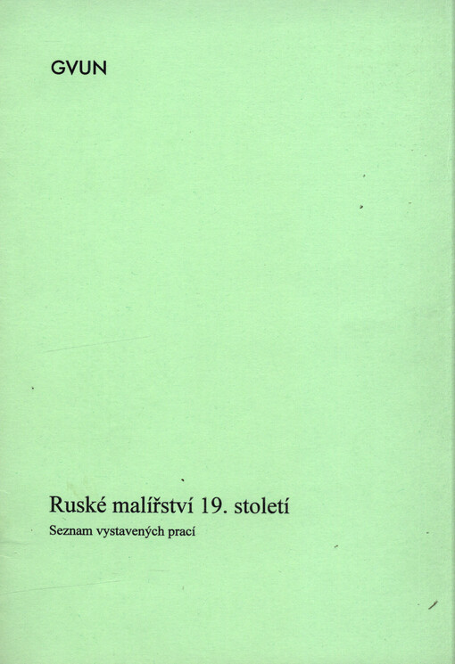 Ruské malířství 19. století : [(ze sbírek Galerie výtvarného umění v Náchodě, Národní galerie v Praze, Galerie moderního umění v Hradci Králové a Moravské galerie v Brně)] : seznam vystavených prací : GVUN - zámecká jízdárna 20. únor - 1. listopad 2009