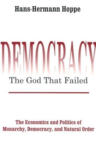 Democracy : the god that failed : the economics and politics of monarchy, domocracy, and natural order