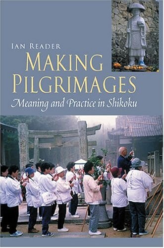 Making pilgrimages : meaning and practice in Shikoku