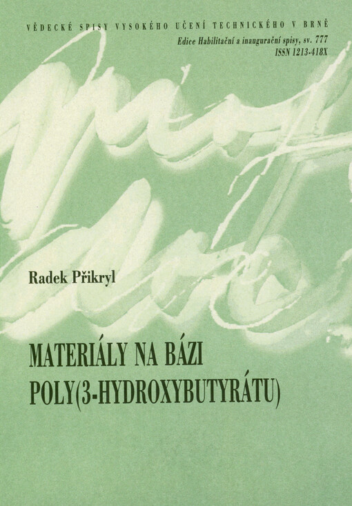 Materiály na bázi poly(3-hydroxybutyrátu) = Materials based on poly(3-hydroxybutyrate) : teze habilitační práce v oboru Chemie, technologie a vlastnosti materiálů