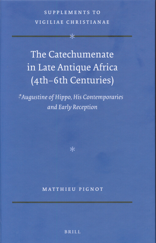 The catechumenate in late antique Africa (4th-6th centuries) : Augustine of Hippo, his conteporaries and early recepion