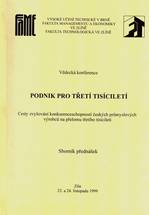 Podnik pro třetí tisíciletí : cesty zvyšování konkurenceschopnosti českých průmyslových výrobců na přelomu třetího tisíciletí : vědecká konference, Zlín 23. a 24. listopadu 1999 : sborník přednášek