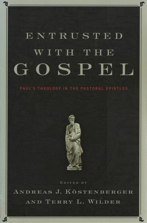Entrusted with the Gospel : Paul’s theology in the Pastoral epistles