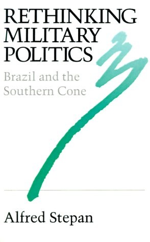 Rethinking military politics : Brazil and the Southern Cone