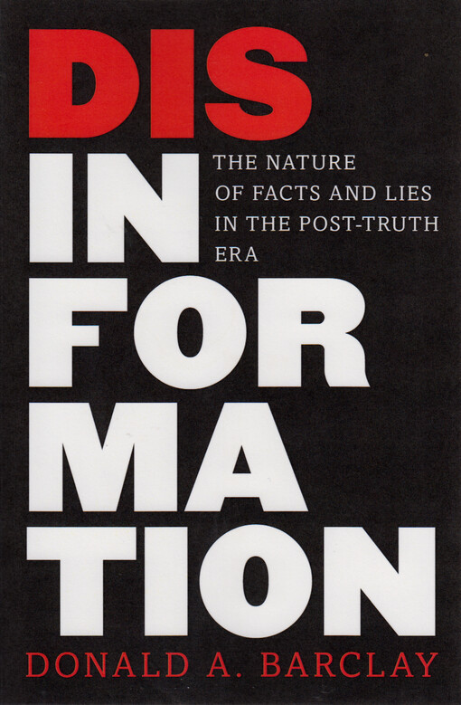 Disinformation : the nature of facts and lies in the post-truth era