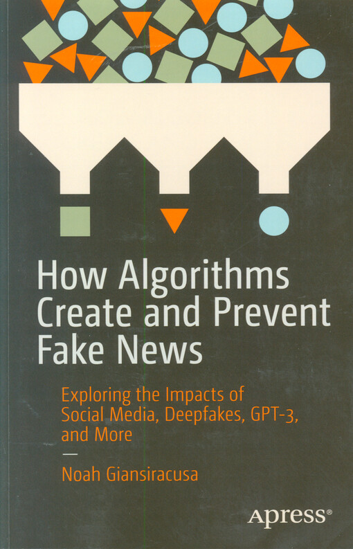 How algorithms create and prevent fake news : exploring the impacts of social media, deepfakes, GPT-3, and more