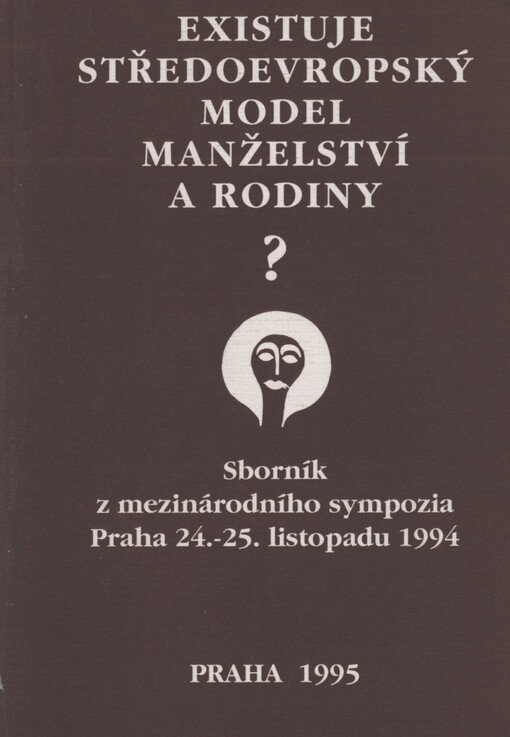 Existuje středoevropský model manželství a rodiny? :sborník z mezinárodního sympozia, Praha, 24. - 25. listopadu 1994