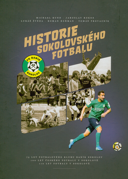 Historie sokolovského fotbalu : 75 let fotbalového klubu Baník Sokolov : 100 let českého fotbalu v Sokolově : 110 let fotbalu v Sokolově