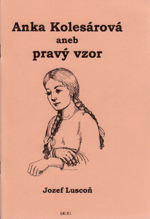 Anka Kolesárová, aneb, Pravý vzor : románový životopis blahoslavené Anny Kolesárové