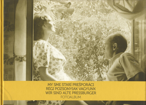 My sme starí Prešporáci : fotoalbum = Régi pozsonyiak vagyunk = Wir sind alte Pressburger