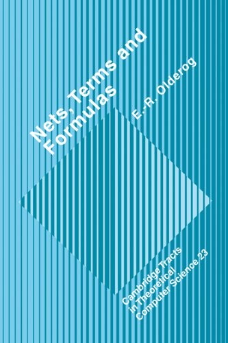 Nets, Terms and Formulas: Three Views of Concurrent Processes and their Relationship (Cambridge Tracts in Theoretical Computer Science)