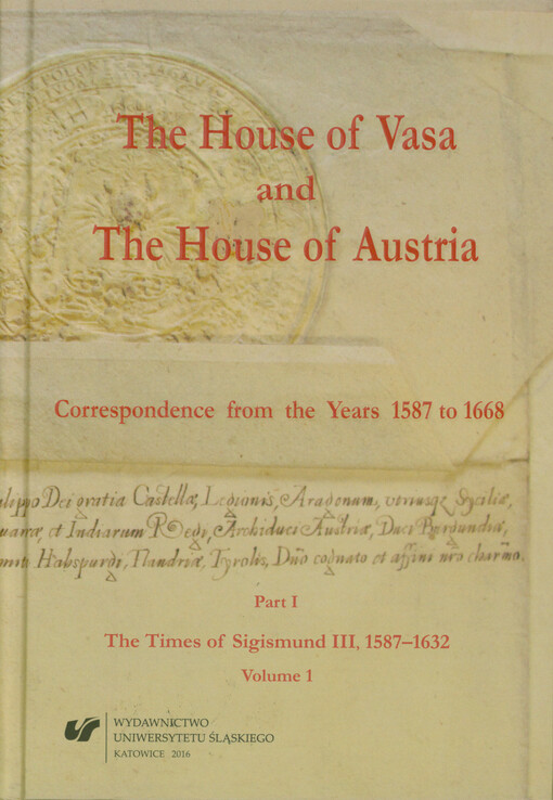 House of Vasa and house of Austria : correspondence form the years 1587 to 1668. Part I, volume 1. The times of Sigismund III, 1587-1632