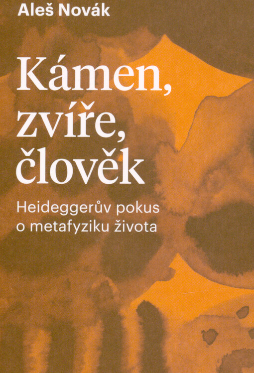 Kámen, zvíře, člověk : Heideggerův pokus o metafyziku života