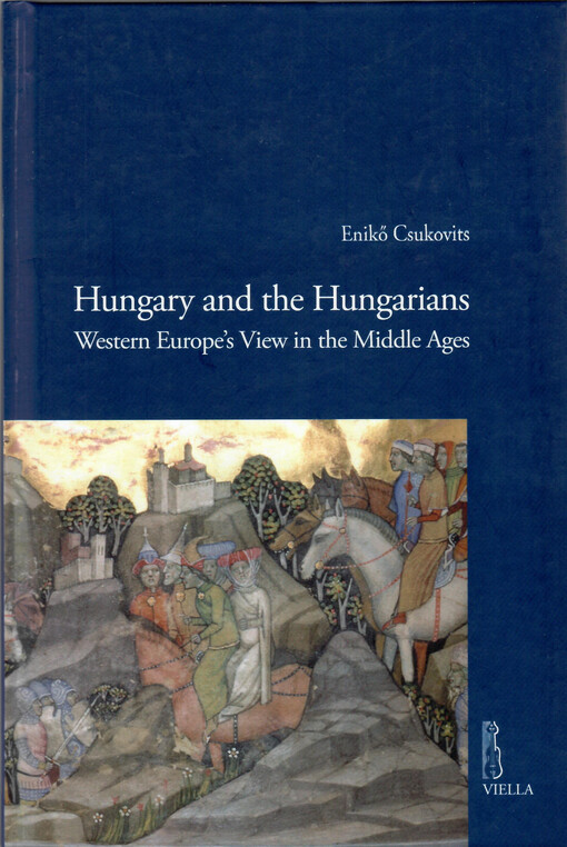 Hungary and the hungarians : western Europe's view in the Middle Ages