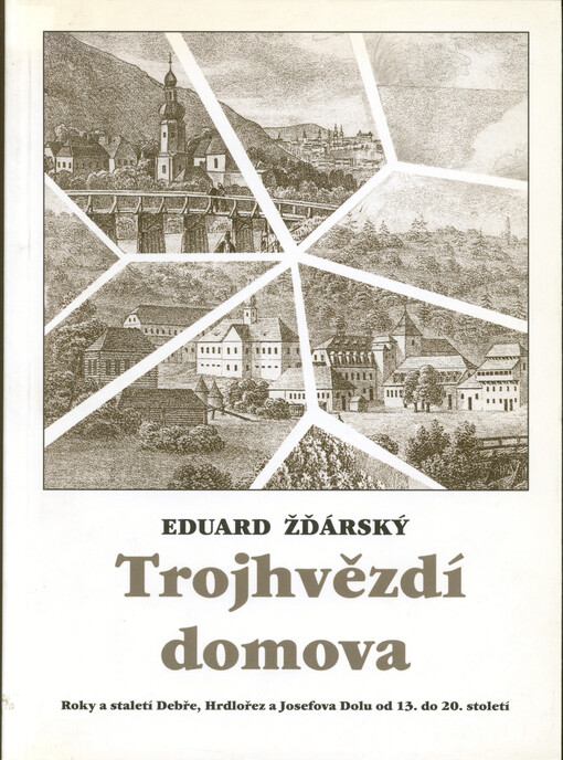 Trojhvězdí domova : Debř, Hrdlořezy, Josefův Důl v dobách dávných i nedávných od XIII. do XX. století