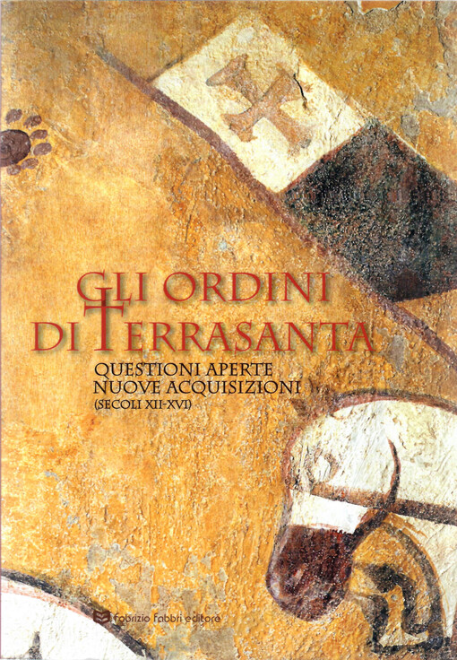 Gli ordini di Terrasanta : questioni aperte nuove acquisizioni (secoli XII-XVI) : atti del Convegno internazionale di studi, Perugia, 14-15 novembre 2019