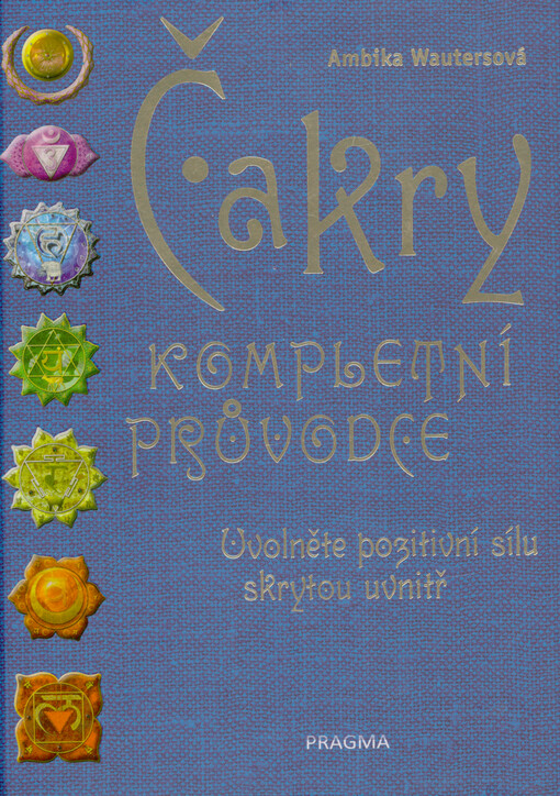 Čakry : kompletní průvodce : uvolněte pozitivní sílu skrytou uvnitř