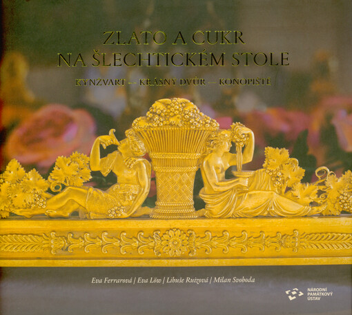Zlato a cukr na šlechtickém stole : Kynžvart - Krásný Dvůr - Konopiště
