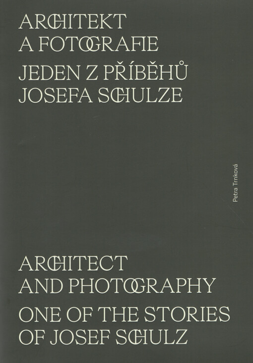 Architekt a fotografie : jeden z příběhů Josefa Schulze = Architect and photography : one of the stories of Josef Schulz