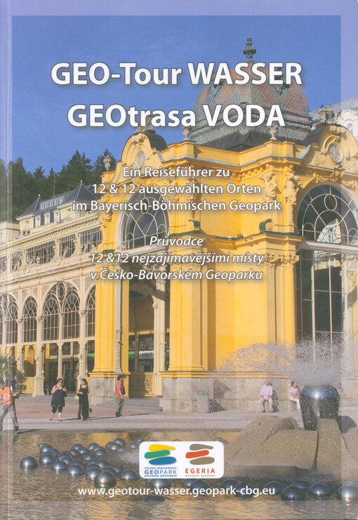 GEO-Tour Wasser : ein Reiseführer zu 12 & 12 ausgewählten Orten im Bayerisch-Bohmischen Geopark = GEOtrasa Voda : průvodce 12 & 12 nejzajímavějšími místy v Česko-Bavorském Geoparku